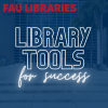 FAU Libraries Tools for Success